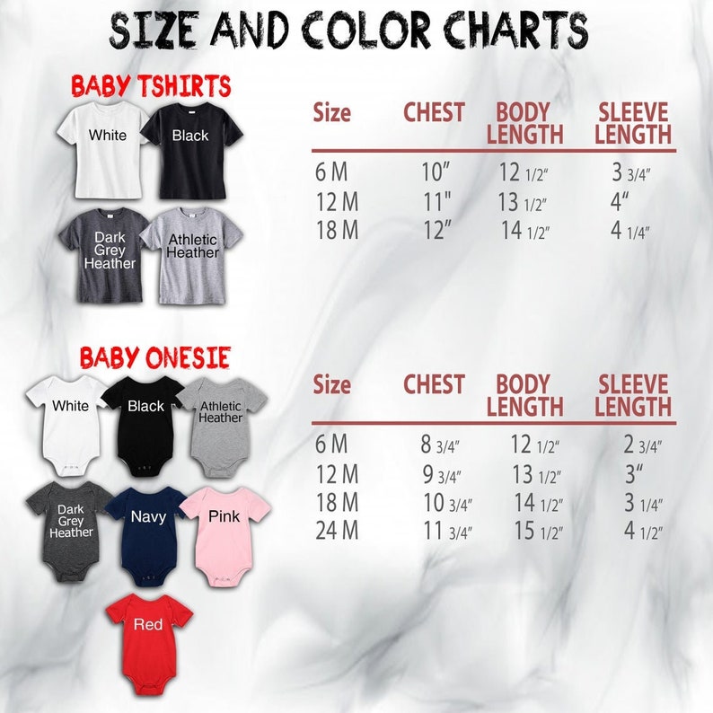 May include: Size and color charts for baby t-shirts and onesies. The charts show the chest, body length, and sleeve length measurements in inches for sizes 6M, 12M, 18M, and 24M. The color options for the t-shirts are white, black, dark grey heather, and athletic heather. The color options for the onesies are white, black, athletic heather, dark grey heather, navy, pink, and red.
