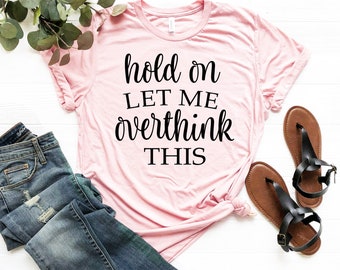 Hold On Let Me Overthink This Shirt, Funny Sarcastic Shirt, Funny Shirt, Everyday T-shirt, Workout Shirt, Awkward T-shirt, Overthink Shirt