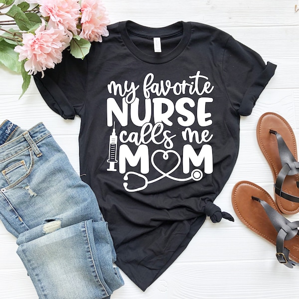 My favorite nurse calls me mom Shirt-Nurse T-shirt-Cute Nurse Shirts - Nurse Appreciation Gift - Nurse Gift Idea - Nurses Week Gift-RN Shirt