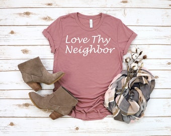 Love Thy Neighbor Shirt: Inspirational Christian Faith Tee
