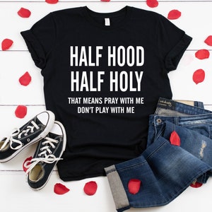 Half Hood Half Holy Shirt ,that Means Pray With Me Funny Shirts,half ...