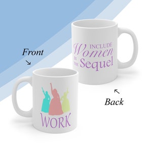 The Schuyler Sisters &quot;Work&quot; - &quot;Include Women In The Sequel&quot; - Hamilton the Musical Mug, Broadway Musicals, Angelica, Eliza, and Peggy Gifts