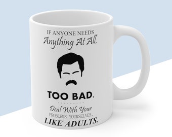 Ron Swanson Quote - "If Anyone Needs Anything At All, Too Bad. Deal With Your Problems Yourselves, Like Adults." - Parks and Recreation Mug