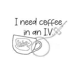 I Need Coffee In An I.V. Lorelai GIlmore Inspired Svg | Png | Jpg | Pdf | Digital Cut File | Instant Download | Cricut | Silhouette |