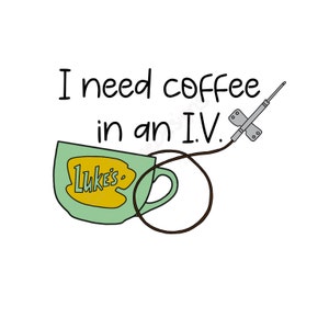 Sublimation | I Need Coffee In An I.V. Lorelai GIlmore Inspired | Png | Jpg | Pdf | Instant Download | Cricut | Silhouette