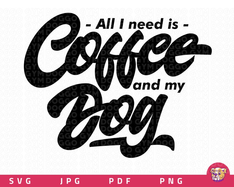 Download All I need is Coffee and my Dog SVG. PNG. JPG. Dog ...