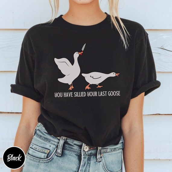 Silly Goose Tee, Goose Crewneck, Funny Goose TShirt, You Have Sillied Your Last Goose Shirt, Goose Knife, Goose Meme Shirt, Goose Lover Gift