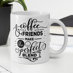 Coffee And Friends Make The Perfect Blend Coffee Mug - 11 oz - 15 oz - Coffee Gift - Mug Gift - Friend Gift - Coworker Gift - Funny Quotes
