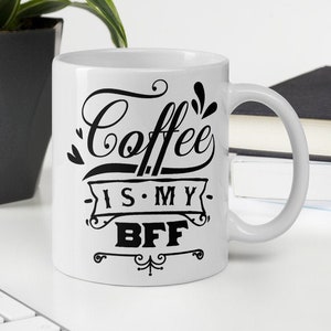 Coffee Is My BFF Coffee Mug - 11 oz - 15 oz - Coffee Gift - Mug Gift - Funny Gift - Coworker Gift - Funny Quotes - Friend Gift