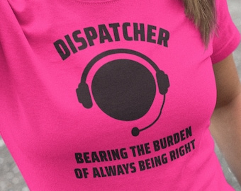 Dispatcher Bearing The Burden Of Always Being Right T Shirt