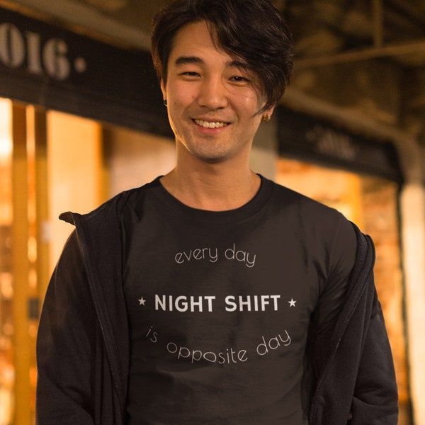 Night Shift T Shirt - Every Day Is Opposite Day for Night Shift