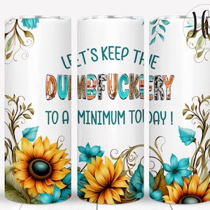 Lets Keep the Dumbfuckery to a Minimum Today, Funny Sunflower Tumbler Wrap, Sarcastic Swear Sublimation Design, Country Adult Humor, Digital