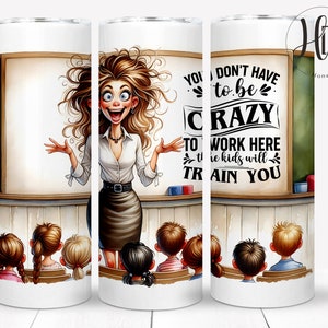 Funny Teacher Tumbler Wrap Sublimation Design, 'You Don't Have To Be Crazy To Work Here The Kids Will Train You', Digital Download