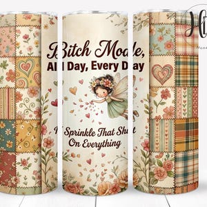 May include: A 20 oz tumbler with a floral and patchwork design. The tumbler features the text "I Bitch Mode, All Day, Every Day, I Sprinkle That Shit On Everything" and an illustration of a fairy.