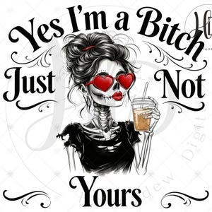 Peut inclure: Illustration d'une femme squelette avec un chignon, des lunettes de soleil en forme de cœur et du rouge à lèvres rouge, tenant une boisson. Le texte dit "Yes I'm a Bitch Just Not Yours."