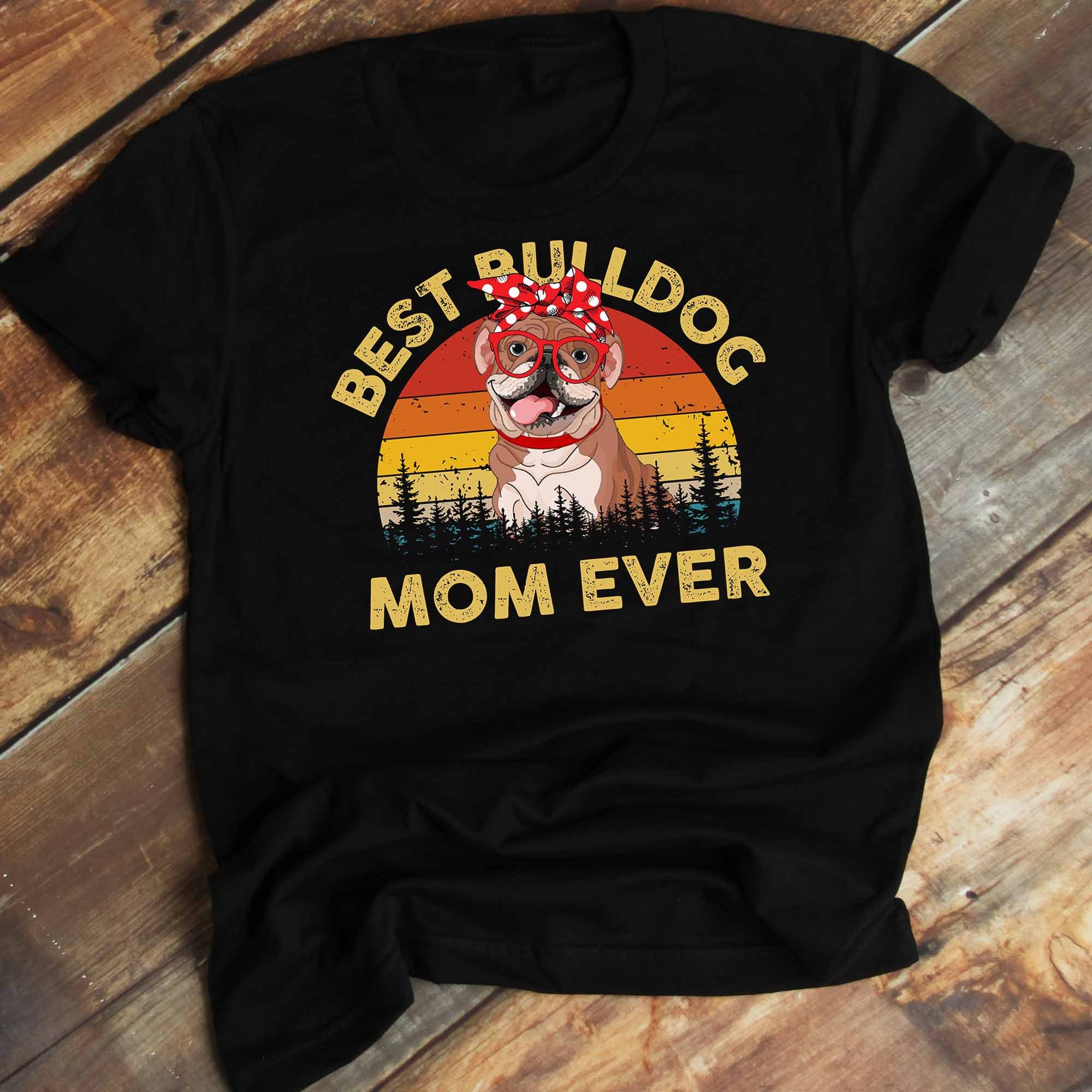 Best Bulldog Mom Ever TShirt Bulldog Shirt for Mom Bulldog Etsy