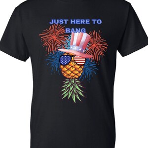Just Here to Bang Shirt – Funny Pineapple 4th of July Tee, Patriotic Fireworks Graphic, Subtle Swinger Shirt, USA Party Shirt