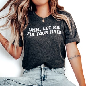 Hairstylist Shirt, Hairdresser Shirt, Umm Let me fix your hair, Cosmetology Shirt, Hair Therapist, Funny Hair Stylist Gift,Hair Dresser Gift