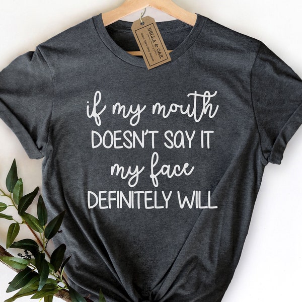 Sarcastic Tshirts for Women, Sarcastic Shirt, Funny Shirt, Sarcasm Gift, Mom Shirt, If My Mouth Doesn't Say It My Face Definitely Will