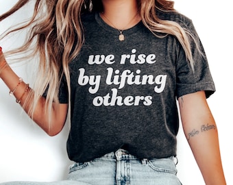 We Rise By Lifting Others, Positive shirt, Inclusion Shirt, Teacher Shirts, Be Kind Shirt, Inspirational Shirt, Motivational Shirt, Kindness
