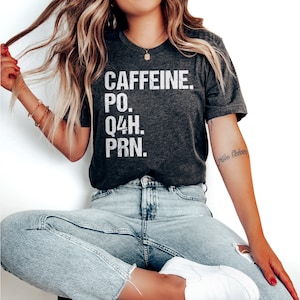 Funny Nurse Shirt, Caffeine PO Q4H PRN, Nursing School gift, Nurse Life Shirt, Gift for Nurse, Coffee Lover Shirt, Doctor Shirt, PRN shirt
