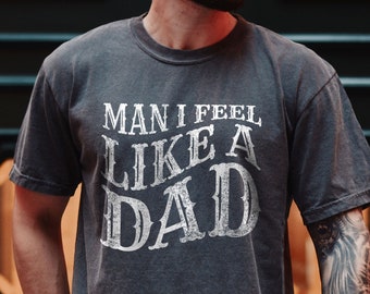 Comfort Colors Dad Shirt, New Dad Announcement, Man I feel like a dad, Daddy Shirt, Gift for New Father, Custom Colors Men shirt, Dad TShirt