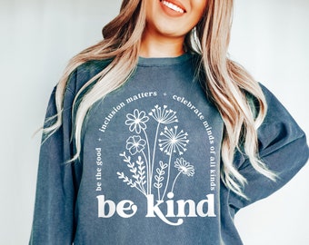 Comfort Colors® Be Kind Sweatshirt, Teacher Shirt, Be the Good, Kindness Matters, Celebrate minds of all kinds, Autism Inclusion Diversity