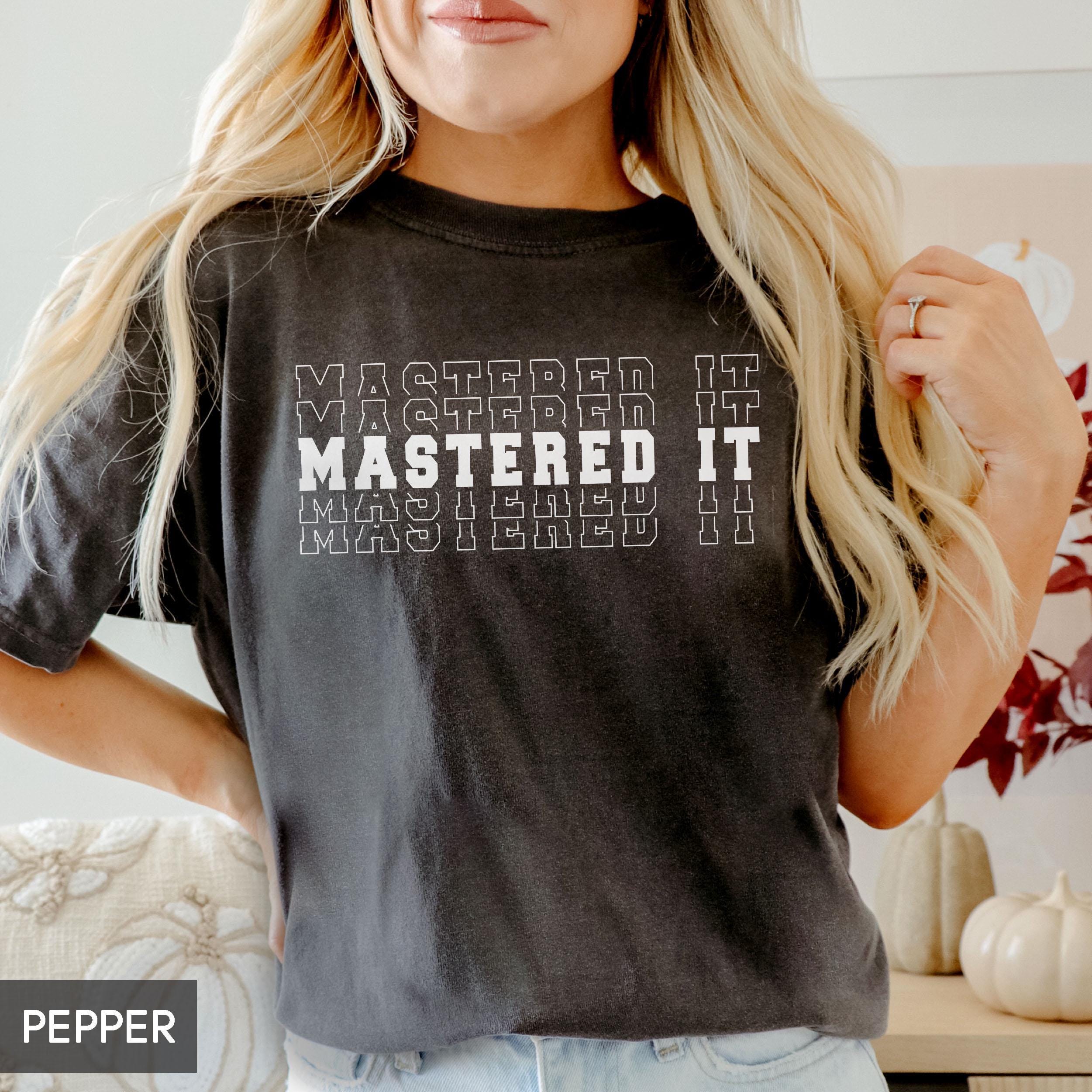mastered it t shirt