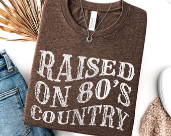 Raised on 80s Country, Country Music Shirt, gift for him, 80s Shirt, Country Concert Tee, Western Shirt,Rodeo Shirt,Nashville Music Festival