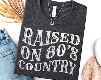 Raised on 80s Country, Country Music Shirt, Country Girl Gifts, 80s Shirt, Country Concert Tee, Western Shirt, Rodeo Shirt, Nashville Music