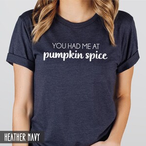 Pode incluir: Uma camiseta azul marinho heather com o texto "You had me at pumpkin spice" em branco.