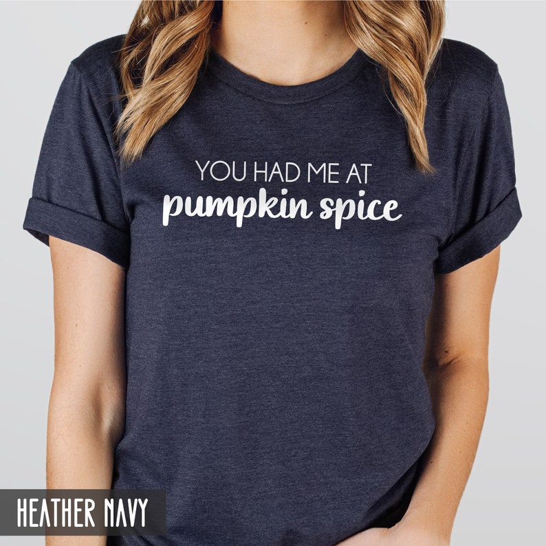 Pode incluir: Uma camiseta azul marinho heather com o texto "You had me at pumpkin spice" em branco.