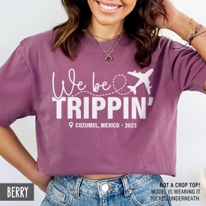 Comfort Colors® Custom Vacation Shirt with City, State, Country and/or Date, Funny We Be Trippin' Girls Weekend Family Adventure Shirt