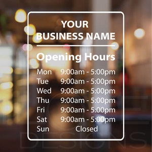 May include: A white sign with black text displaying business hours for a shop or restaurant. The sign says "YOUR BUSINESS NAME" and lists the hours of operation for each day of the week. The hours are 9:00am to 5:00pm Monday to Saturday, and closed on Sunday.