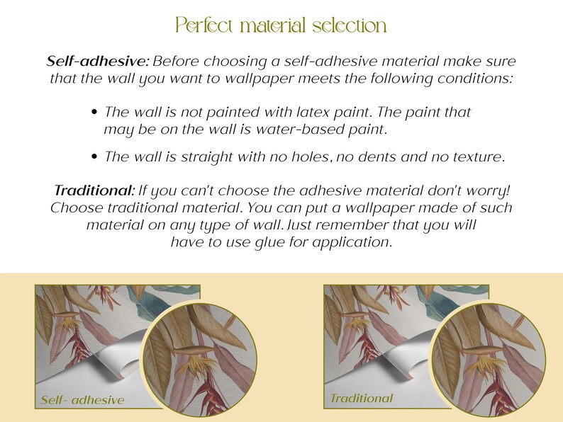May include: A comparison of two types of wallpaper application methods: self-adhesive and traditional. The self-adhesive method requires a smooth wall surface free of holes, dents, and texture. The traditional method requires glue and can be applied to any type of wall.