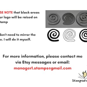 May include: A black and white illustration of a spiral design. The text "PLEASE NOTE that black areas of your logo will be raised on the stamp" is visible. The text "You don't need to mirror the image. I will do it myself." is also visible. The text "For more information, please contact me via Etsy messages or email: managerl.stamps@gmail.com" is visible. The text "Stampsworkshop" is visible.