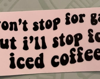 May include: A rectangular white sticker with rounded corners featuring black text in a bold, wavy font that reads: won't stop for gas but i'll stop for iced coffee. The sticker has a clean, flat design with high contrast lettering.