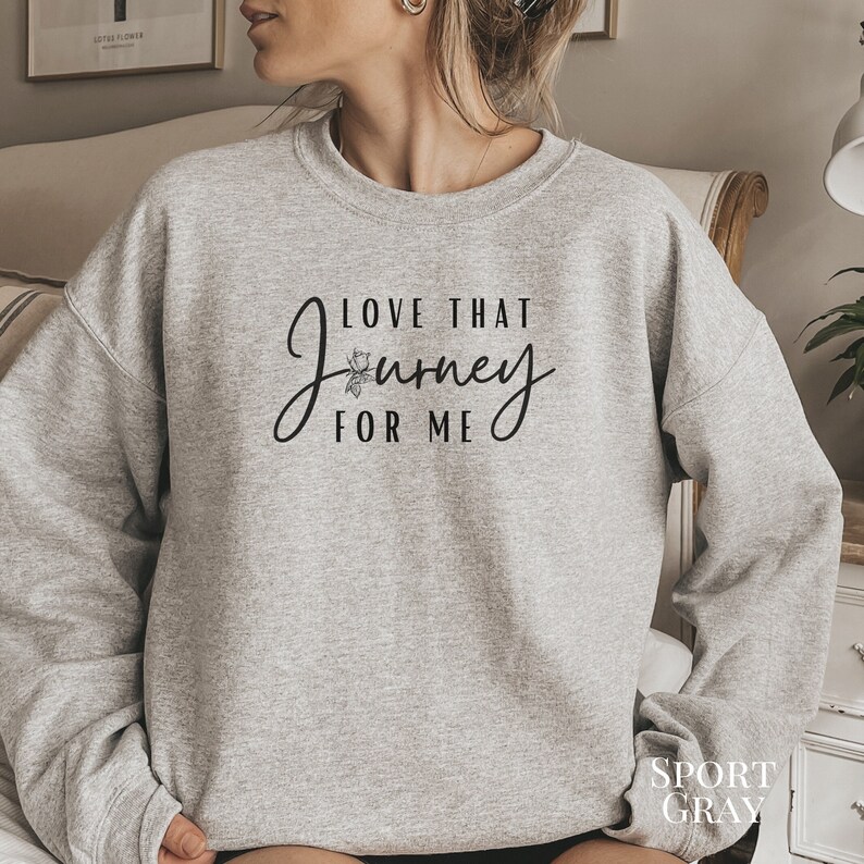 Love That Journey for Me Sweatshirt. Rose shirt. Funny sweater. Pop culture gift for fans. Love your journey shirt for women. 2 Sport Gray