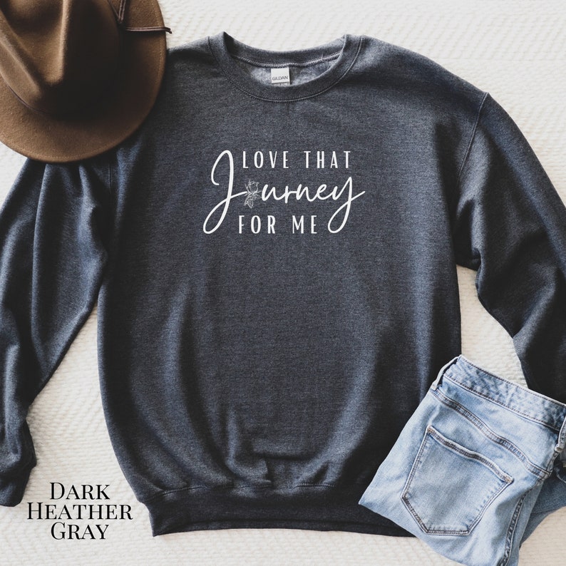 Love That Journey for Me Sweatshirt. Rose shirt. Funny sweater. Pop culture gift for fans. Love your journey shirt for women. 2 Dark Heather Gray