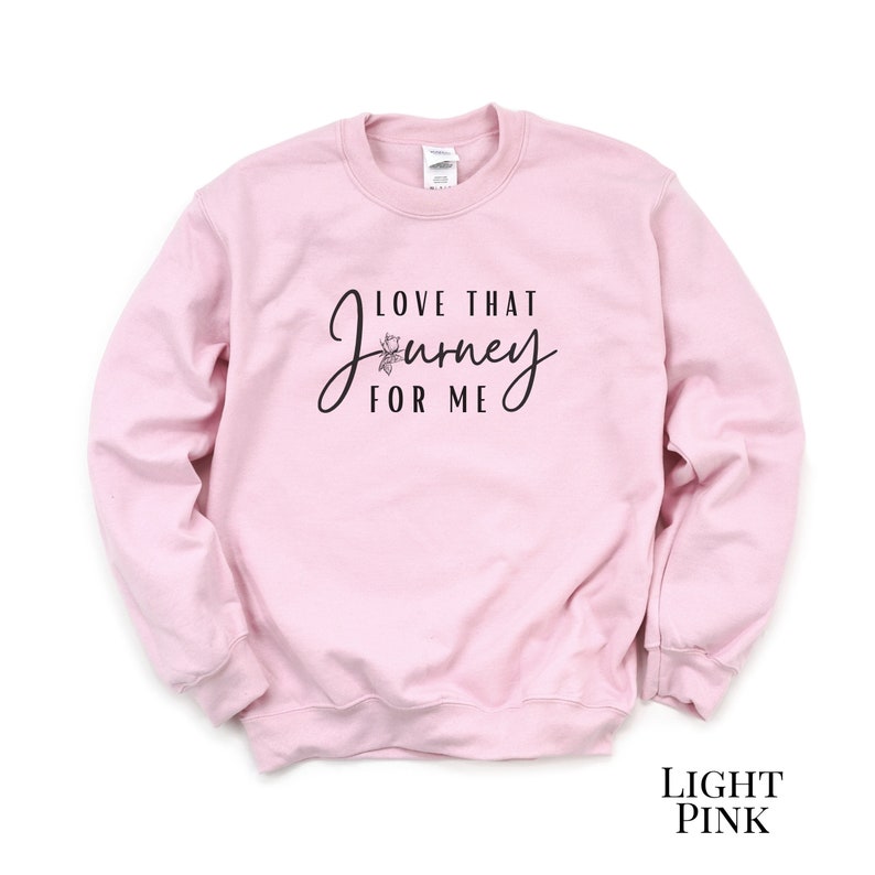 Love That Journey for Me Sweatshirt. Rose shirt. Funny sweater. Pop culture gift for fans. Love your journey shirt for women. 2 Light Pink