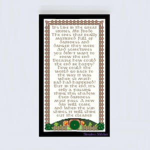May include: A cross-stitch pattern featuring a quote from the Lord of the Rings. The quote reads: "It's like in the great stories, Mr. Frodo. The ones that really mattered, full of darkness and danger, they were the stories that you didn't want to know the end of. Because how could the end be happy? How could the world go back to the way it was when so much bad had happened? But in the end, it's only a passing thing, this shadow. Even darkness must pass. A new day will come. And when the sun shines, it will shine out the clearer." The pattern also includes a depiction of the Shire.