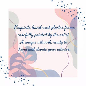May include: A square graphic featuring a light pink background with abstract shapes in shades of purple, pink, and grey, accented by dark blue dots. The text reads: Exquisite hand-cast plaster frame, carefully painted by the artist. A unique artwork, ready to hang and elevate your interior.