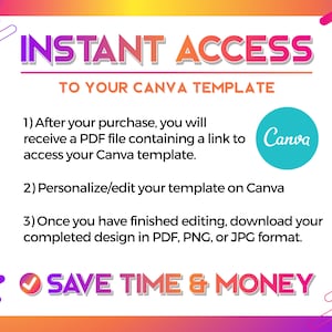 May include: A graphic with a pink, orange, and yellow background. The text "INSTANT ACCESS TO YOUR CANVA TEMPLATE" is in bold white letters.  The text below explains how to access and edit a Canva template. The text "SAVE TIME & MONEY" is in bold white letters with a green checkmark.