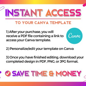 May include: A graphic with a pink, orange, and yellow background. The text "INSTANT ACCESS TO YOUR CANVA TEMPLATE" is in bold white letters. The text below explains how to access and edit a Canva template. The text "SAVE TIME & MONEY" is in bold white letters with a green checkmark.