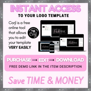 May include: A pink and white graphic with the text "INSTANT ACCESS TO YOUR LOGO TEMPLATE". The graphic also includes the text "Corjl is a free online tool that allows you to edit your template VERY EASILY". The graphic also includes a screenshot of a computer screen showing a logo design tool with the text "PinkMINK COLLECTION". The graphic also includes the text "PURCHASE - EDIT - DOWNLOAD FREE DEMO LINK IN THE ITEM DESCRIPTION Save TIME & MONEY".