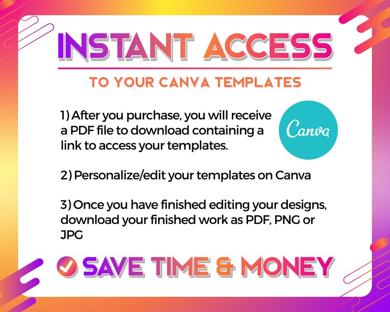 May include: A graphic with the text "INSTANT ACCESS TO YOUR CANVA TEMPLATES." Instructions are listed below the title, with the Canva logo. The bottom of the graphic reads "SAVE TIME & MONEY."