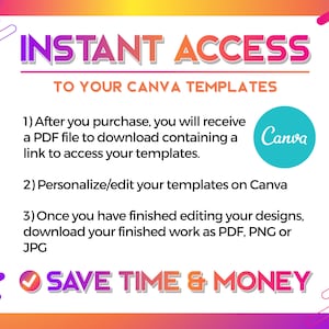 May include: A graphic with a pink, orange, and yellow background. The text "INSTANT ACCESS TO YOUR CANVA TEMPLATES" is in bold white letters.  The text below explains how to access Canva templates after purchase. The text "SAVE TIME & MONEY" is in bold white letters with a green checkmark.