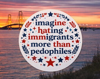 Imagine Hating Immigrants More Than Pedophiles – 2x2 Inch Sticker