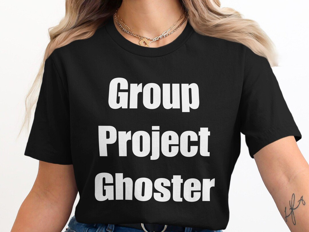Funyn Group Project Group Project Ghoster Graphic Tee, Funny Group Project Shirt, Humorous ...