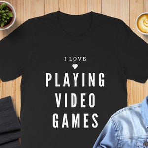 I Love Playing Video Games T-Shirt, Gamer Quote Tee, Gaming Enthusiast Shirt, Video Game Gift, Casual Gamer Apparel, Unisex Gaming Top